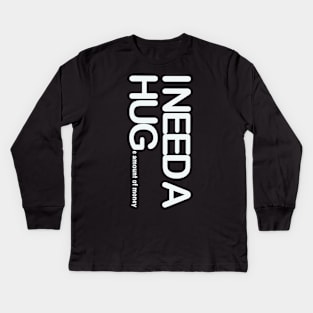 I need a huge amount of money Kids Long Sleeve T-Shirt